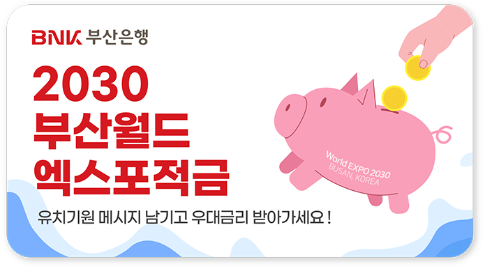 BNK 부산은행
2030부산월드엑스포적금
유치기원 메시지 남기고 우대금리 받아가세요!